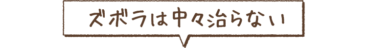 ズボラは中々治らない